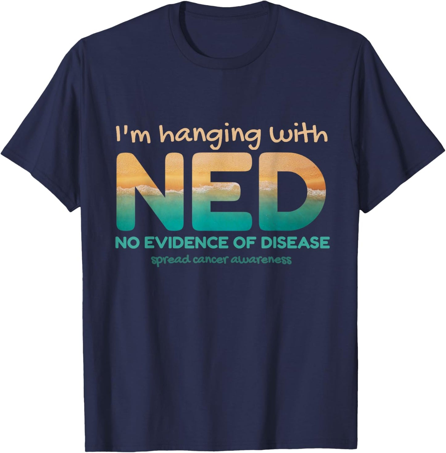 Cancer- I'm hanging with NED No Evidence of Disease T-Shirt - T-Shirt | Navy