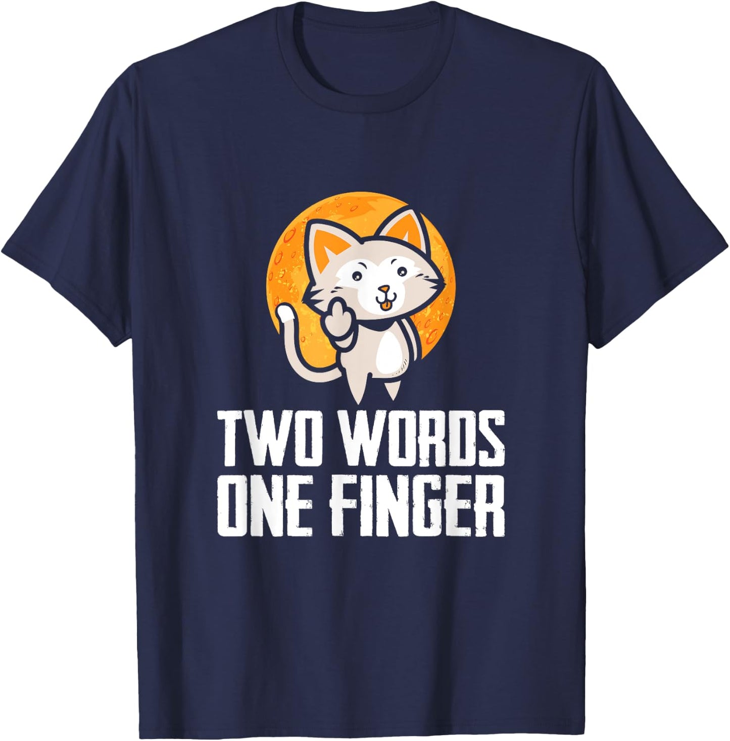 Two Words, One Finger, Funny Flipping Cat Design T-Shirt - T-Shirt | Navy