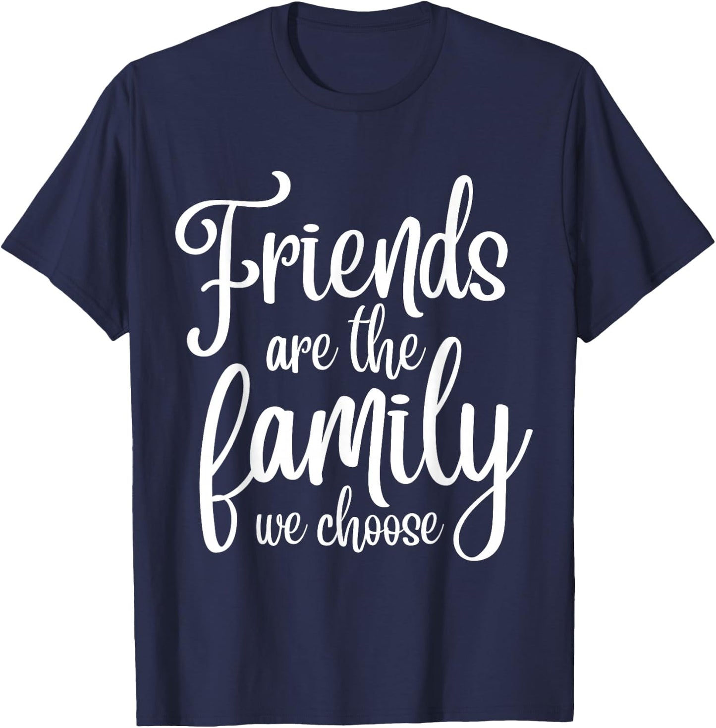 Friends Are The Famiy We Choose - Family Team Gift T-Shirt - T-Shirt | Navy