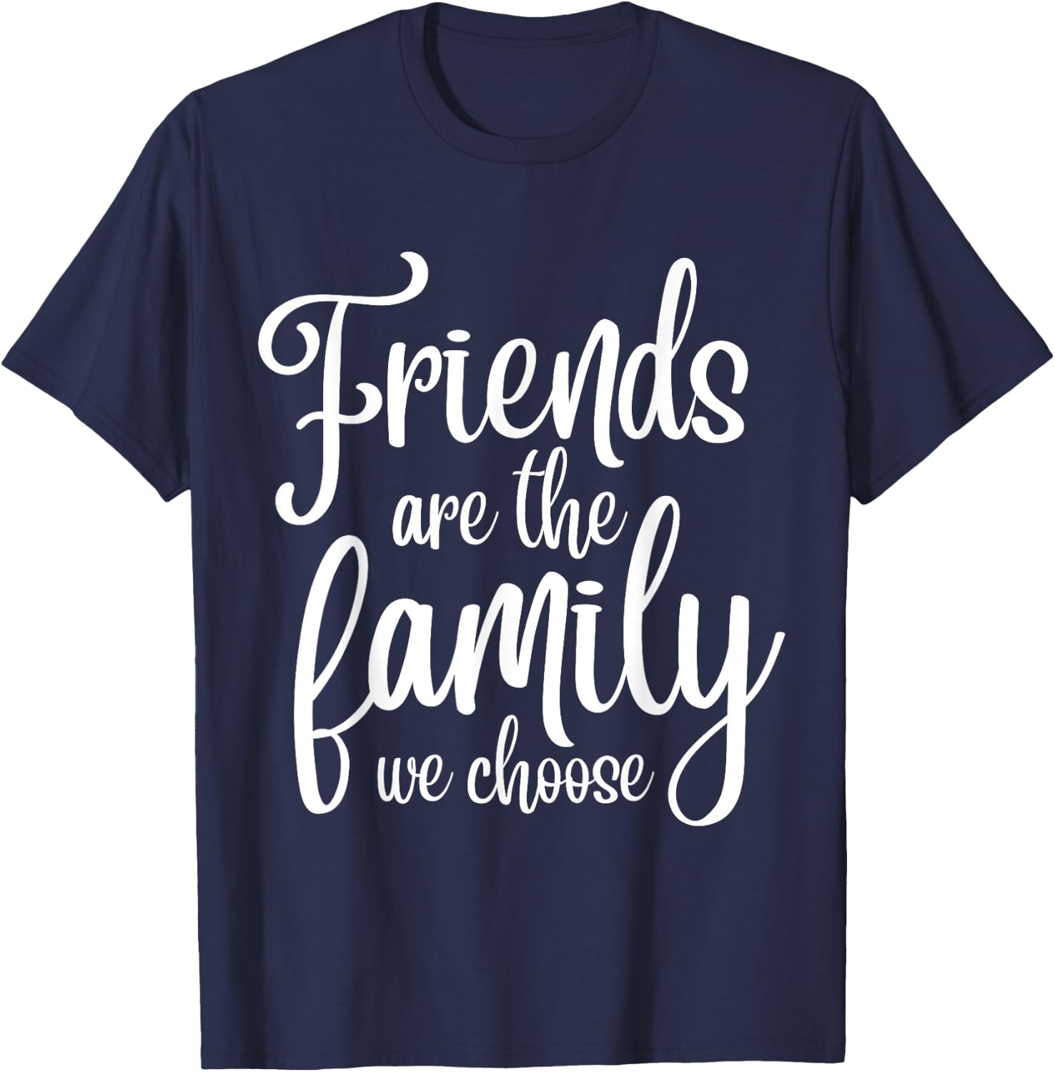 Friends Are The Famiy We Choose - Family Team Gift T-Shirt - T-Shirt | Navy