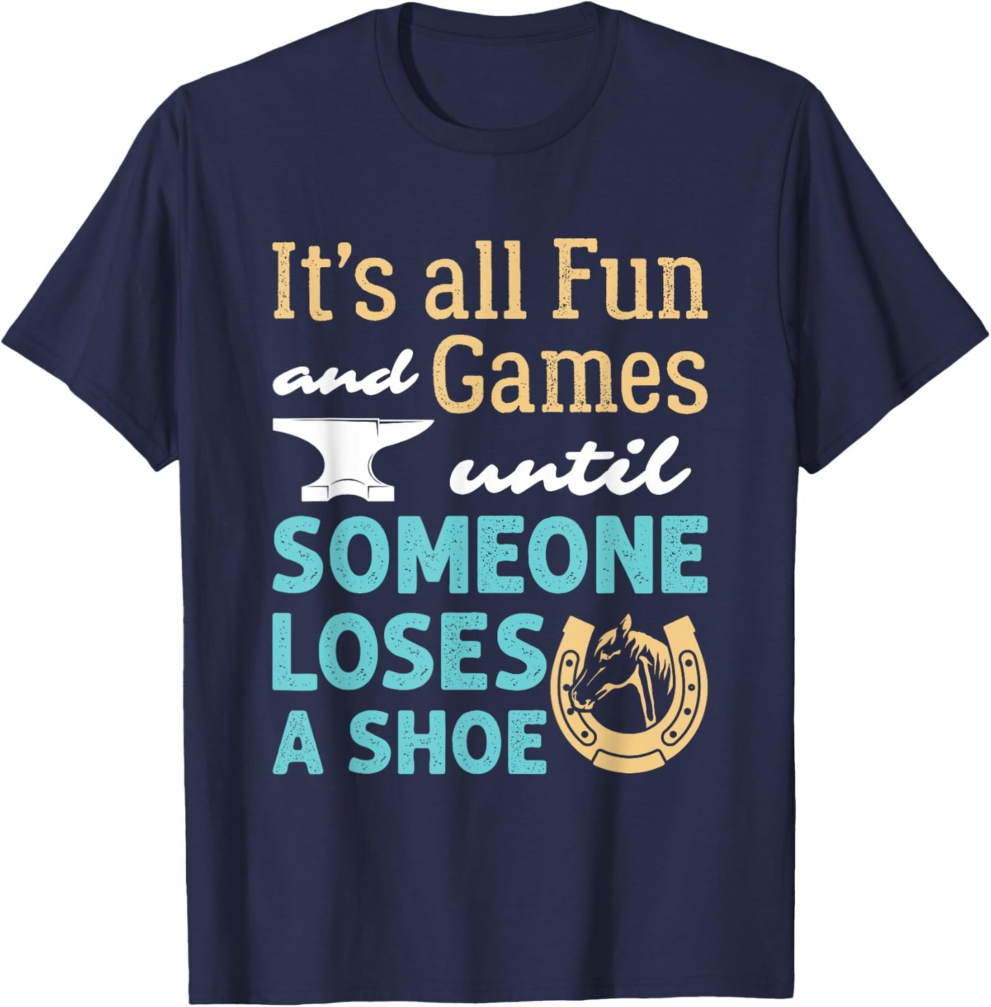 Farrier Horseshoe Fun and Games Until Someone Loses a Shoe T-Shirt - T-Shirt | Navy