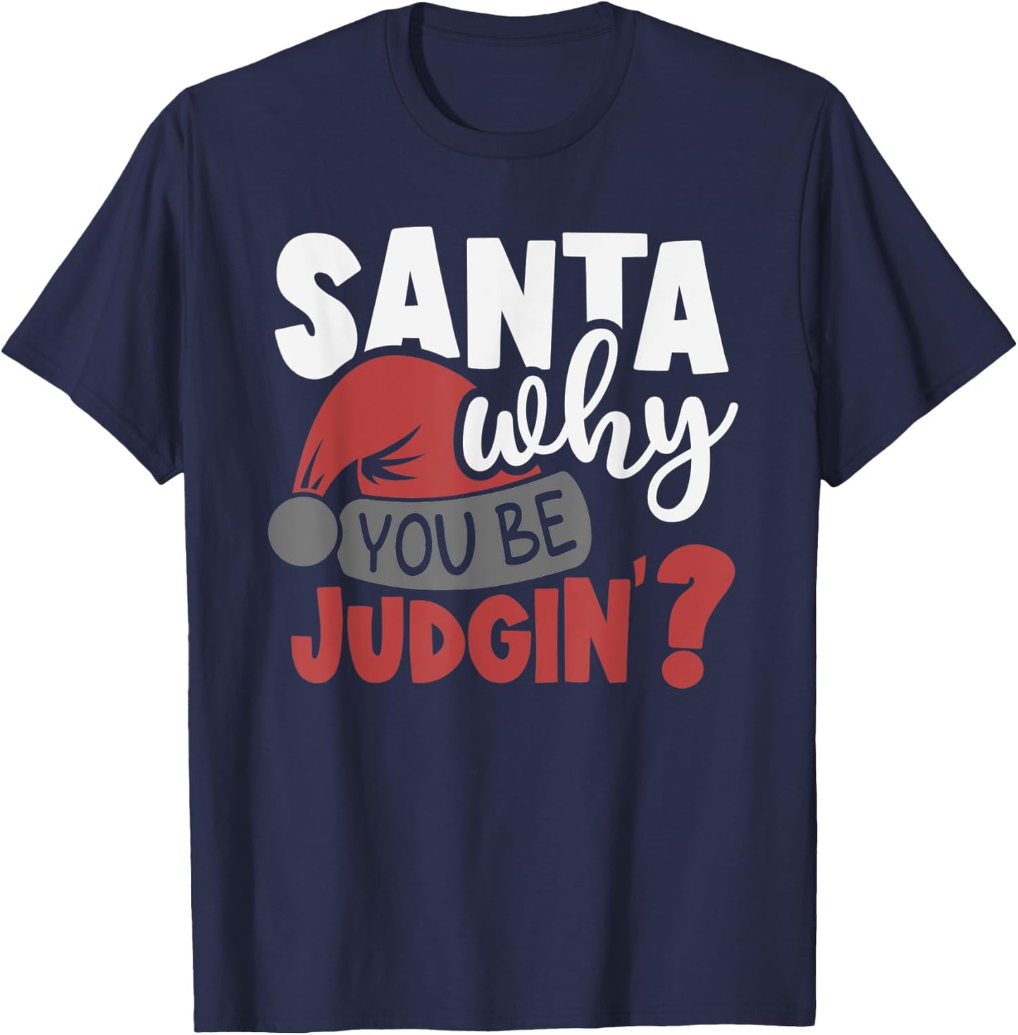Santa Why You Be Judging? Funny Santa T-Shirt - T-Shirt | Navy