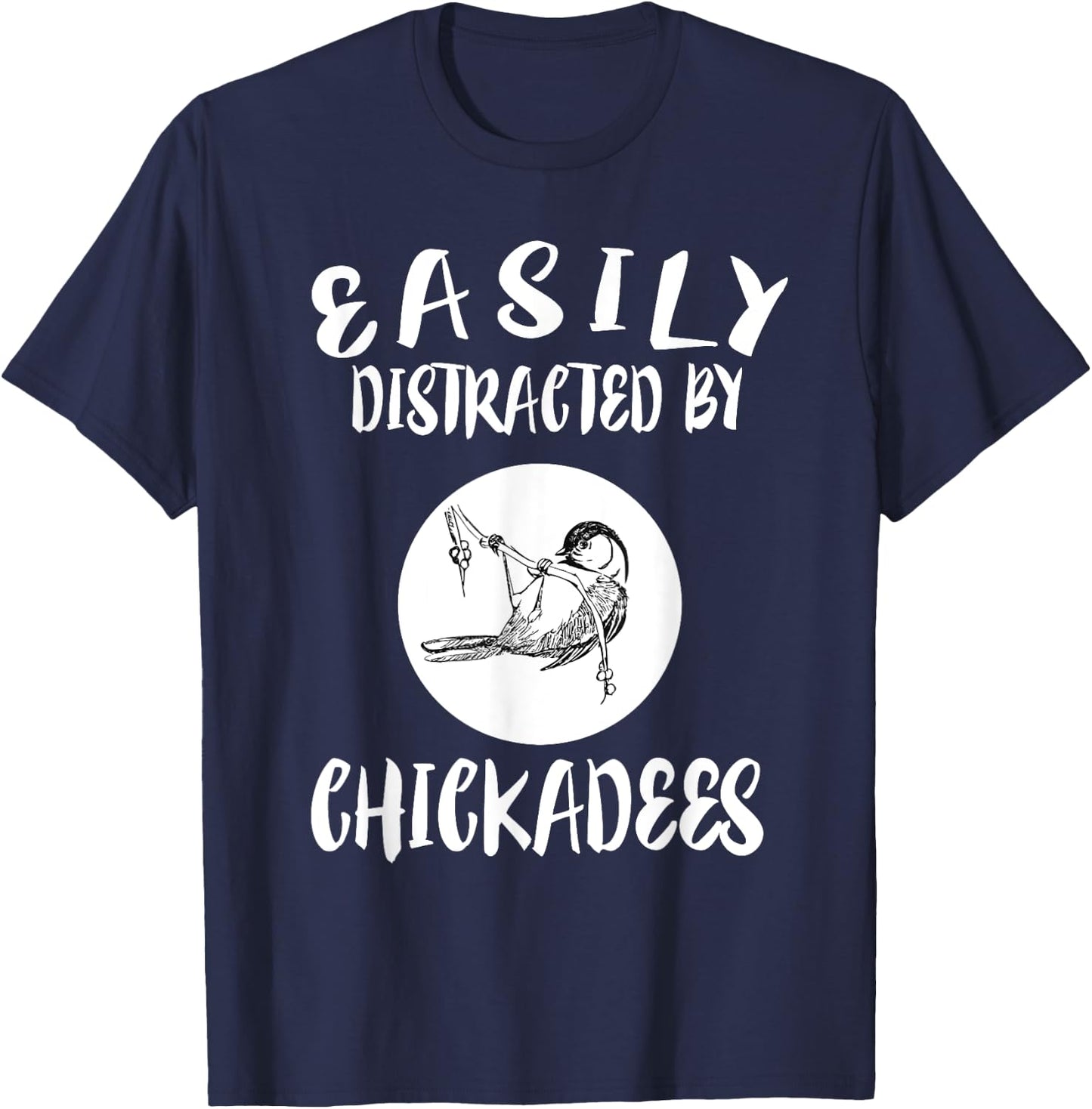 Easily Distracted By Chickadees Birds Animal T-Shirt - T-Shirt | Navy