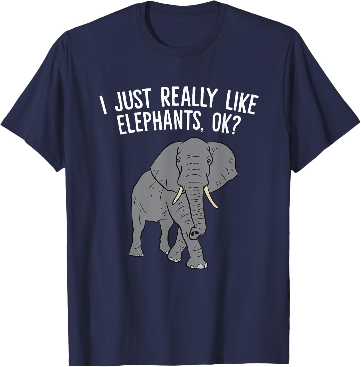 I Just Really Like Elephants, Ok? Love Elephants T-Shirt - T-Shirt | Navy