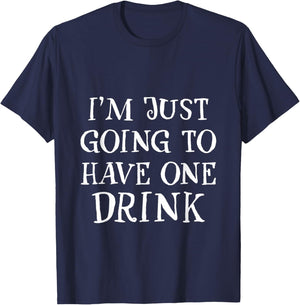 I'm Just Going To Have One Drink Party Drinking Humor T-Shirt - T-Shirt | Navy