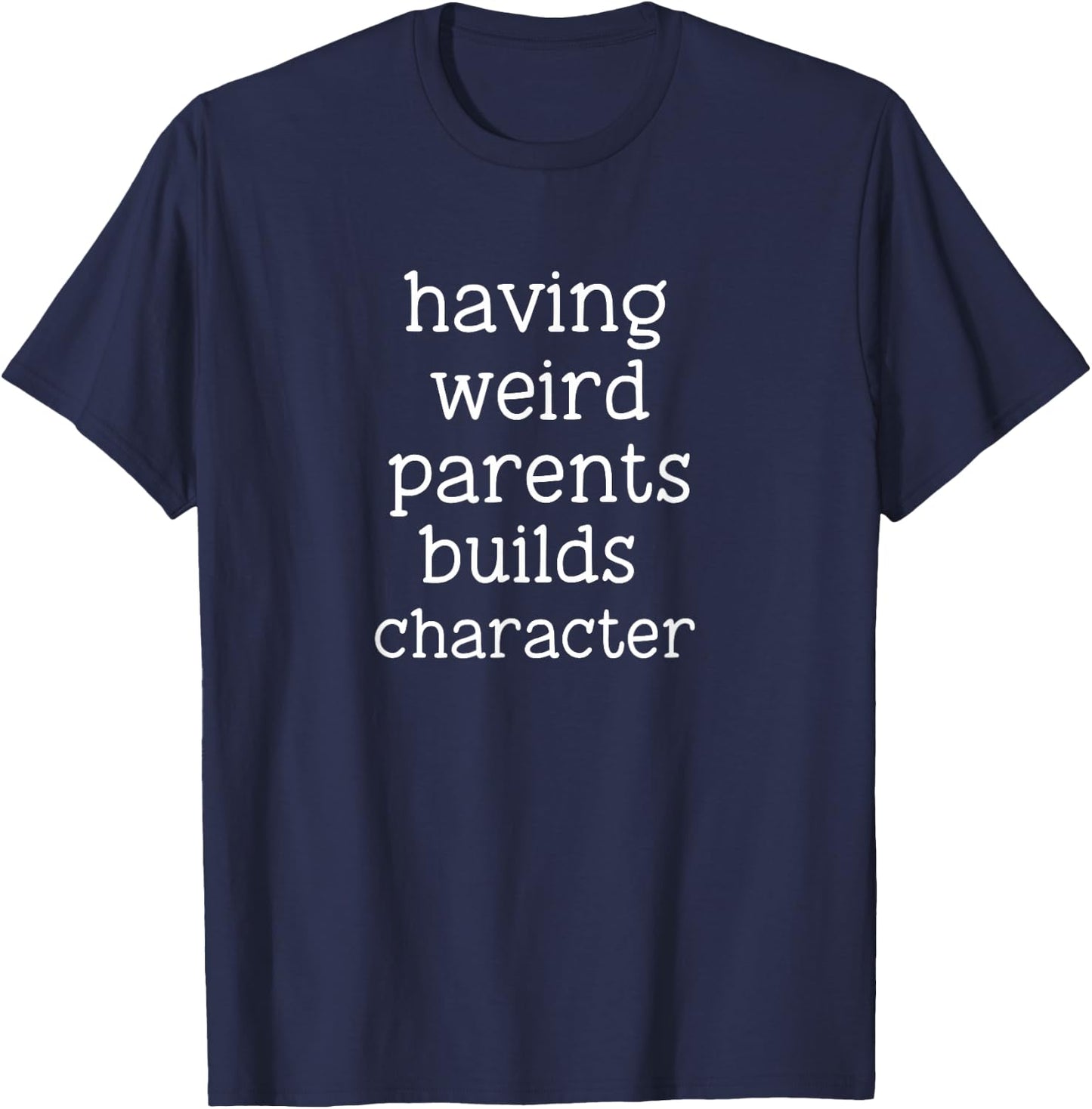 Having Weird Parents Builds Character Funny Sarcastic T-Shirt - T-Shirt | Navy