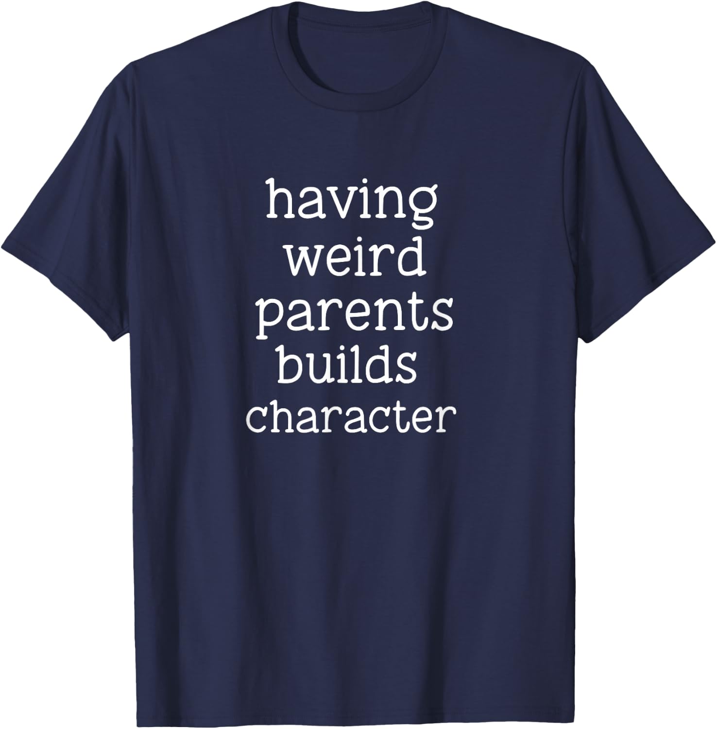 Having Weird Parents Builds Character Funny Sarcastic T-Shirt - T-Shirt | Navy