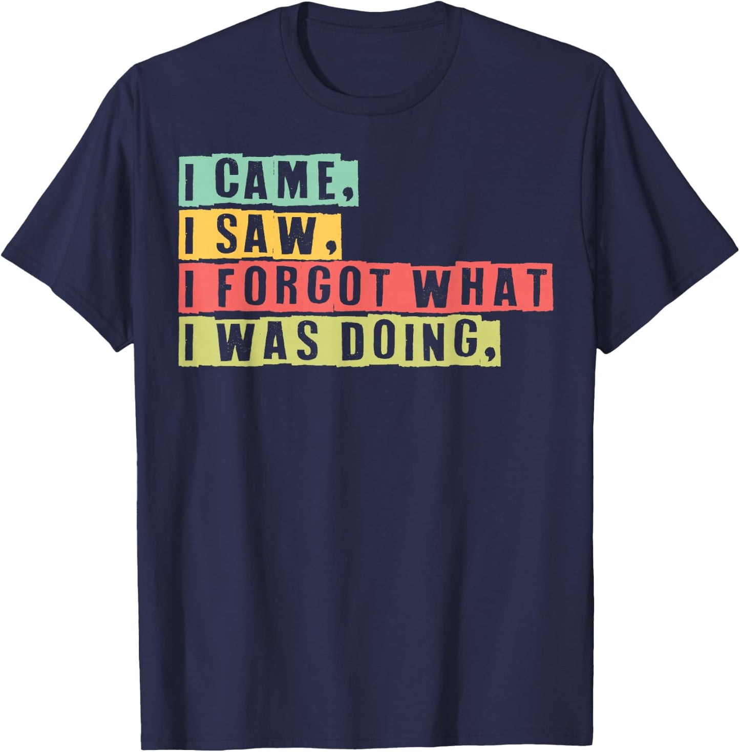 Funny Forgetfulness I Came I Saw I Forgot Memory Loss T-Shirt - T-Shirt | Navy