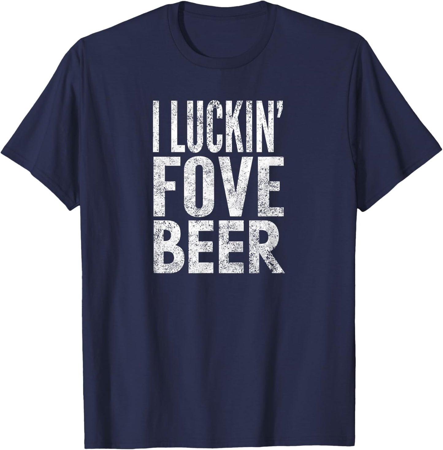 I Luckin' Fove Beer, Distressed Look, By Yoray T-Shirt - T-Shirt | Navy
