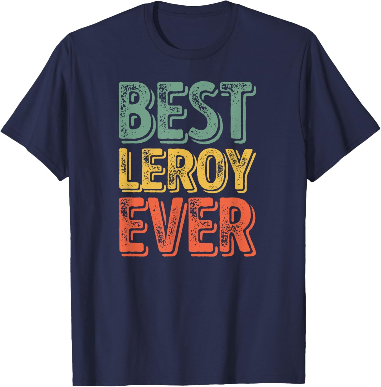 Best Leroy Ever Shirt Funny Personalized First Name Leroy T-Shirt - T-Shirt | Navy