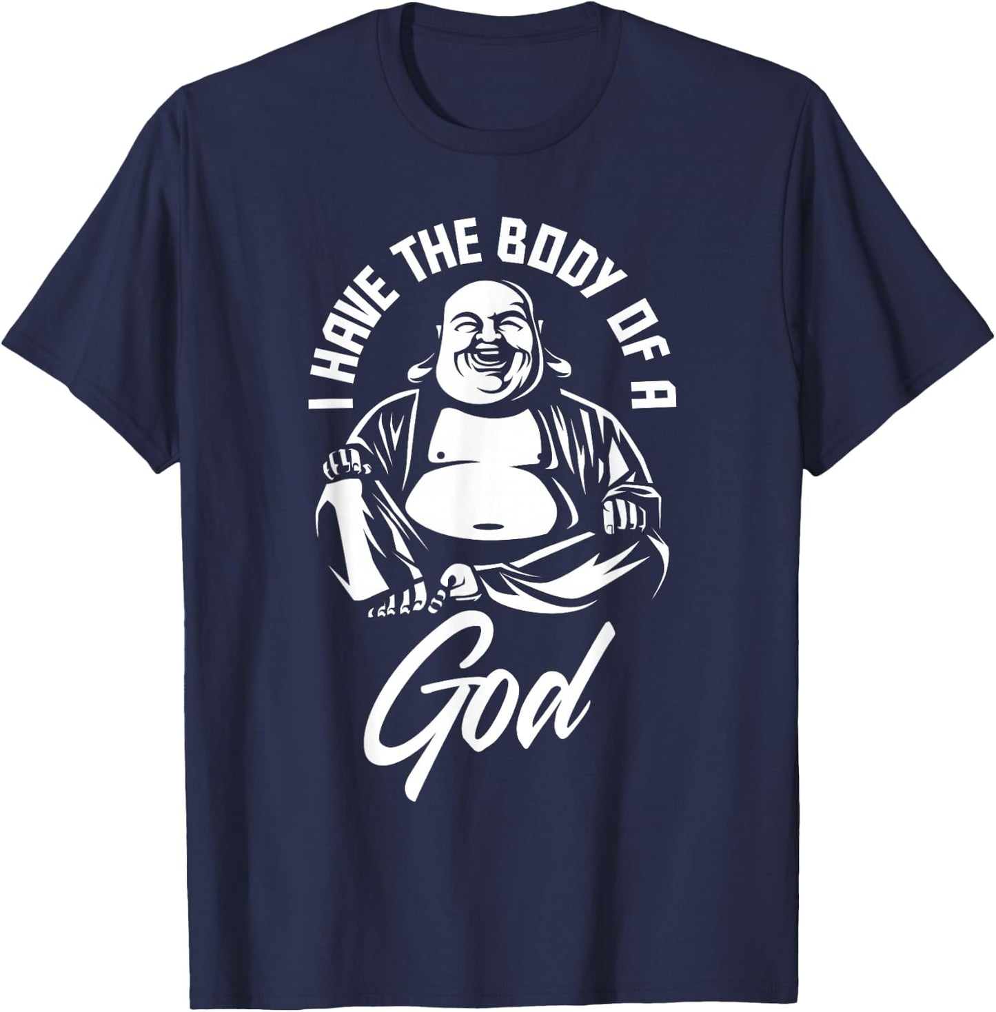 I Have The Body of A God Buddha Funny Fat Guy and Dad BOD T-Shirt - T-Shirt | Navy