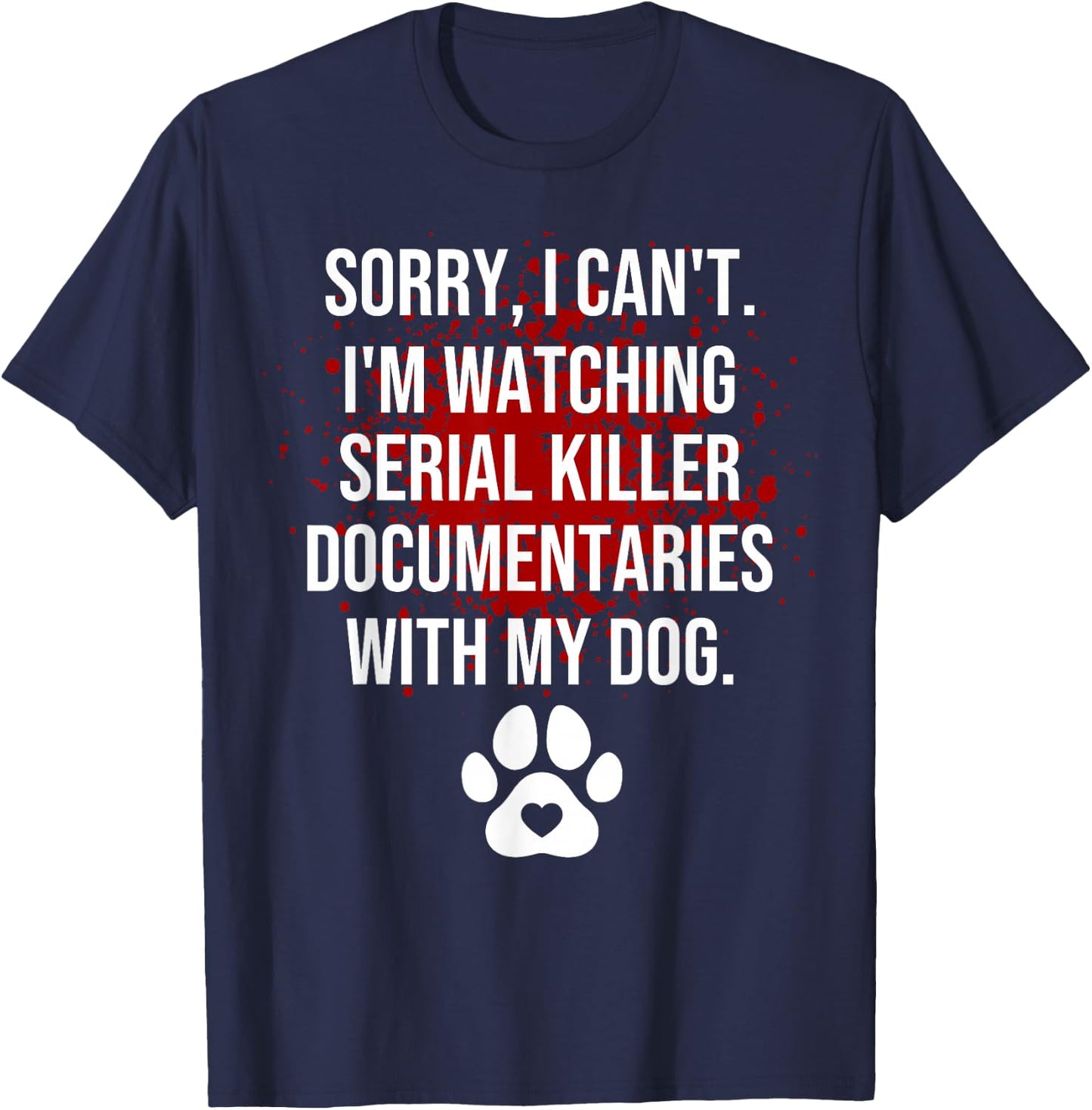 Funny Sorry I Can't I'm Watching Serial Killer with My Dog T-Shirt - T-Shirt | Navy
