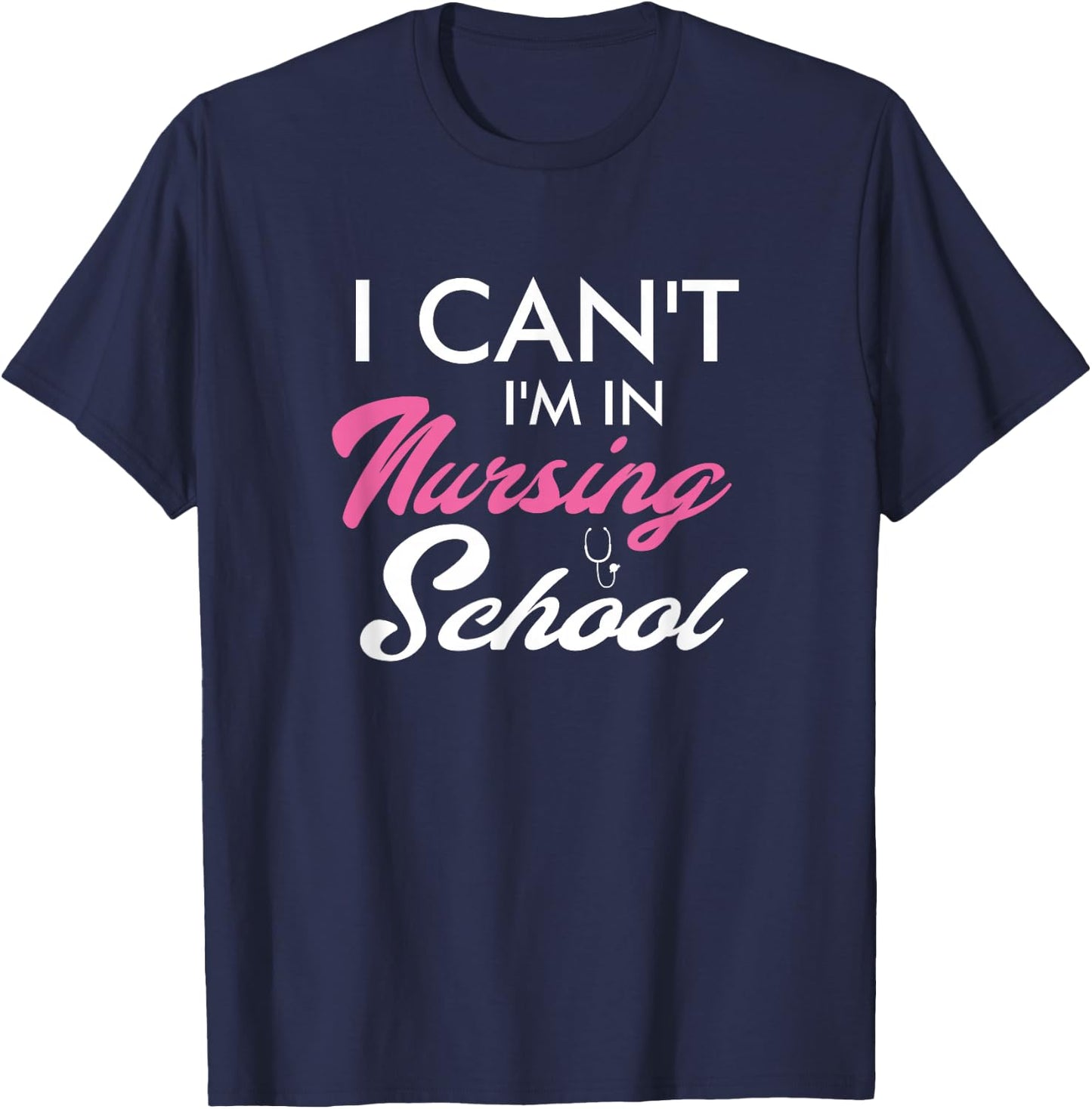 I Can't I'm In Nursing School Funny Gift Nurse Student T-Shirt - T-Shirt | Navy