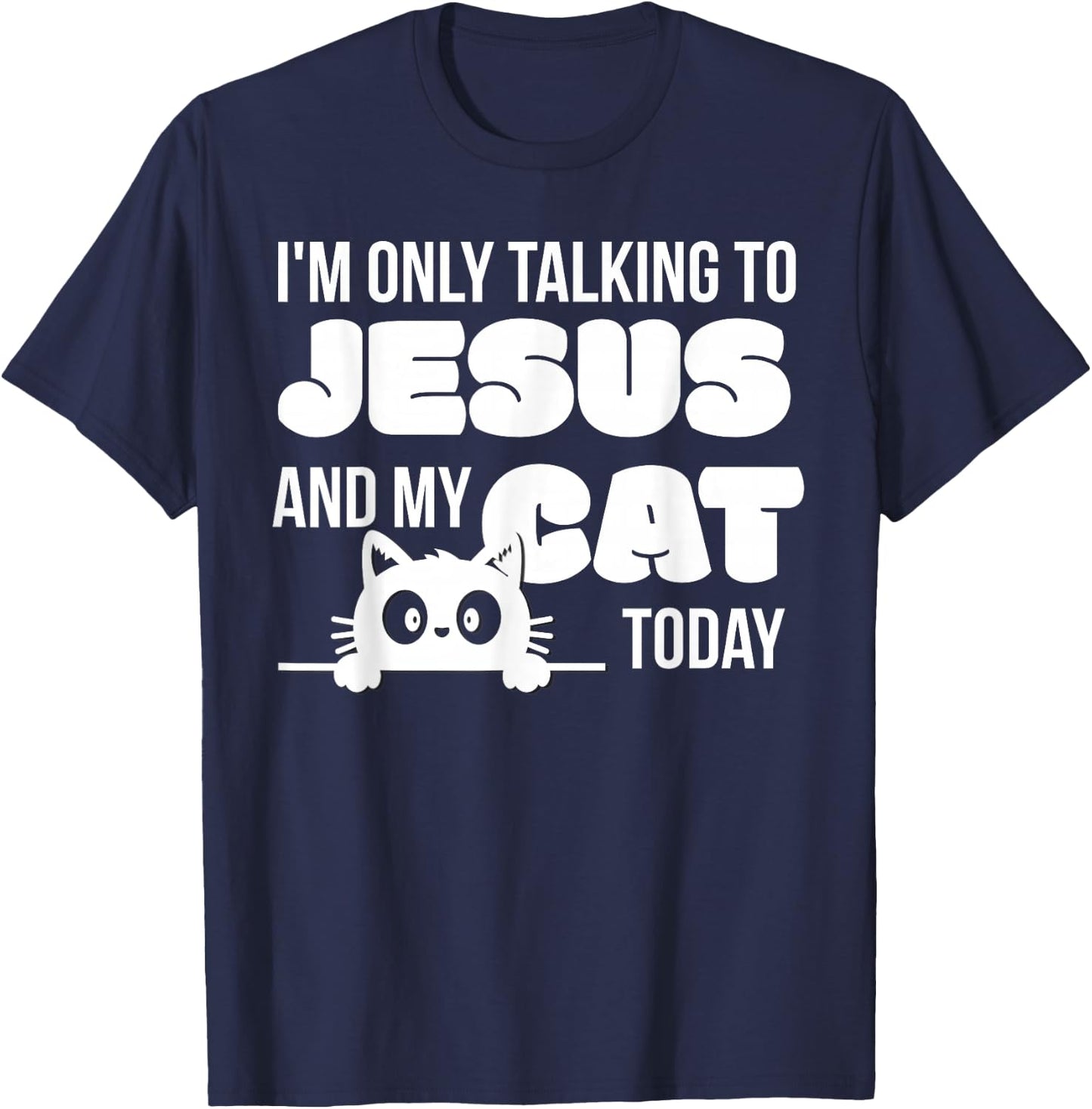 I'm only talking to Jesus and my cat today funny cat lover T-Shirt - T-Shirt | Navy