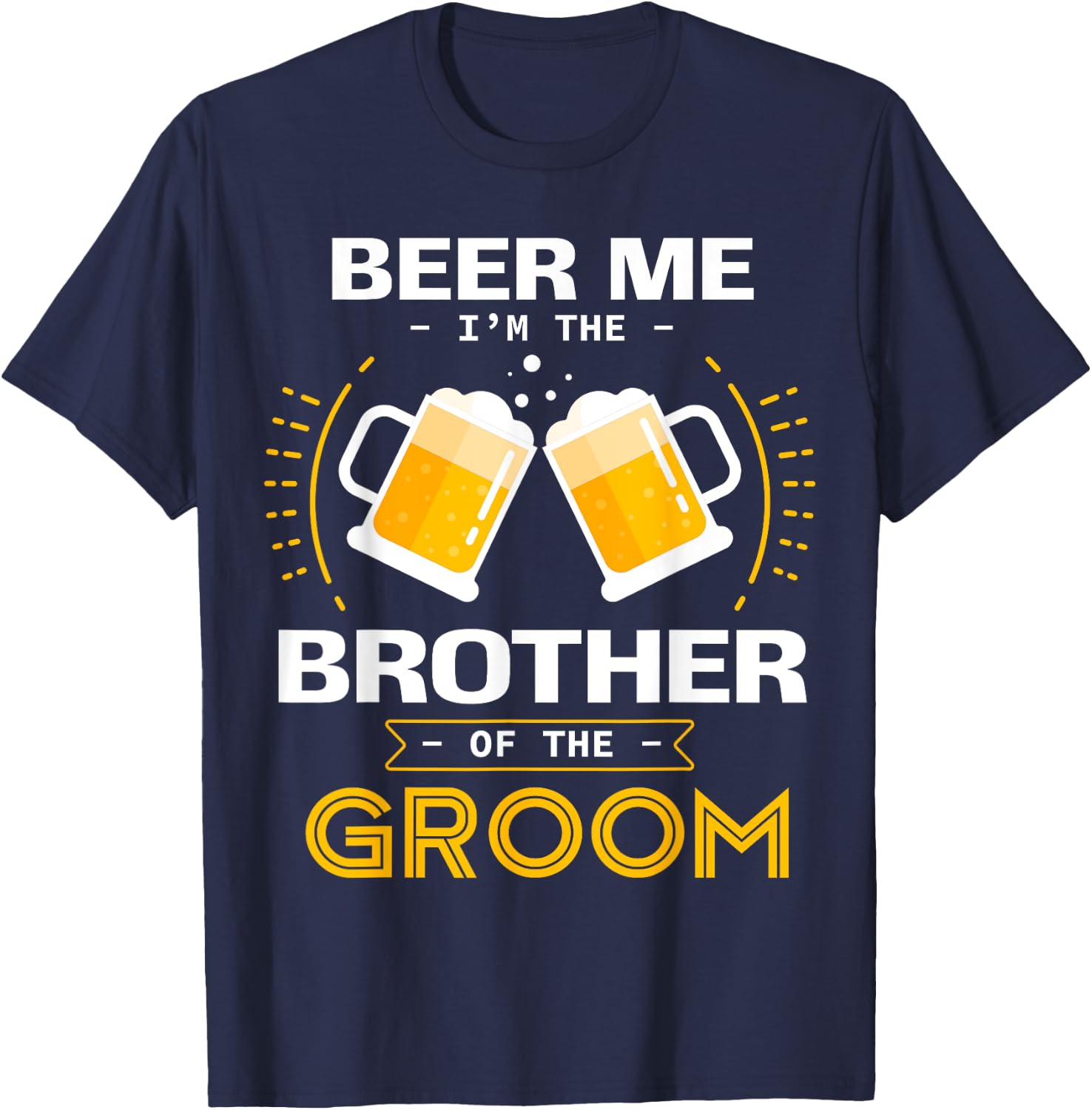 Beer Me I'm The Brother Of The Groom Alcohol Drinking Team T-Shirt - T-Shirt | Navy