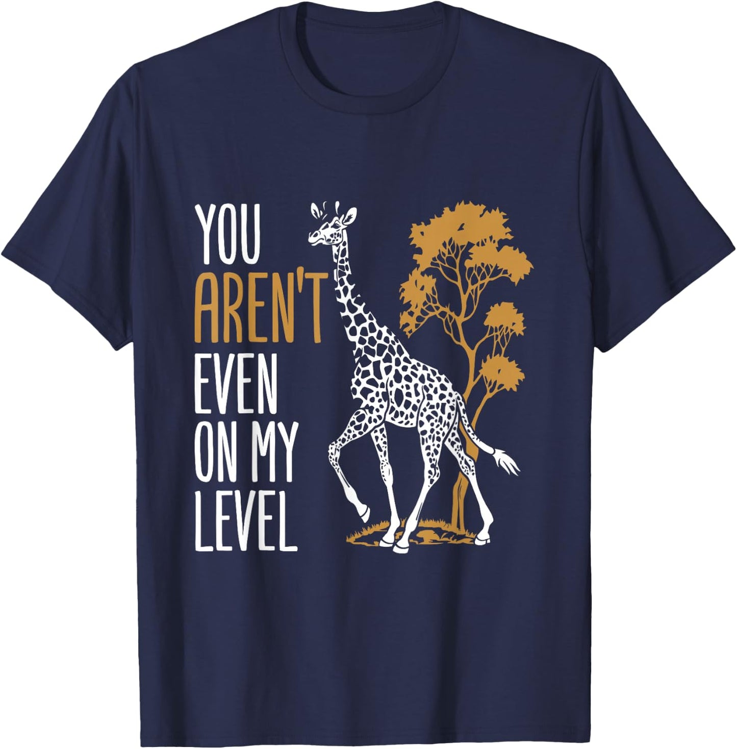 You Aren't Even on My Level - Funny Giraffe Gift T-Shirt - T-Shirt | Navy