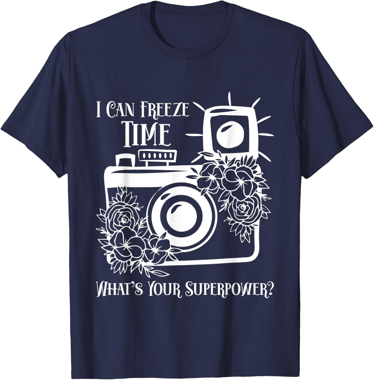 I Can Freeze Time What's Your Superpower? Photographer T-Shirt - T-Shirt | Navy