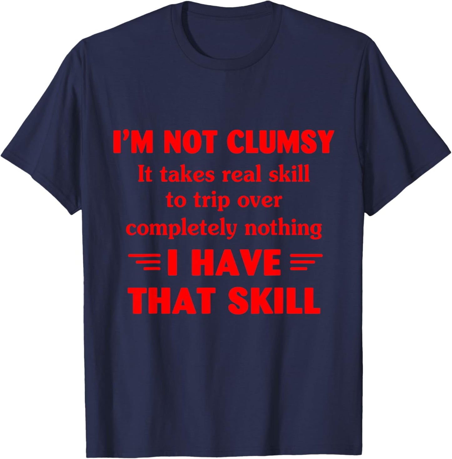 I'm Not Clumsy It Takes Real Skill To Trip Over Funny T-Shirt - T-Shirt | Navy