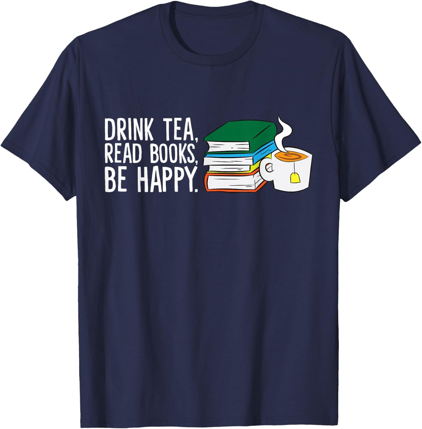 Drink Tea Read Books Be Happy Tea and Books T-Shirt - T-Shirt | Navy