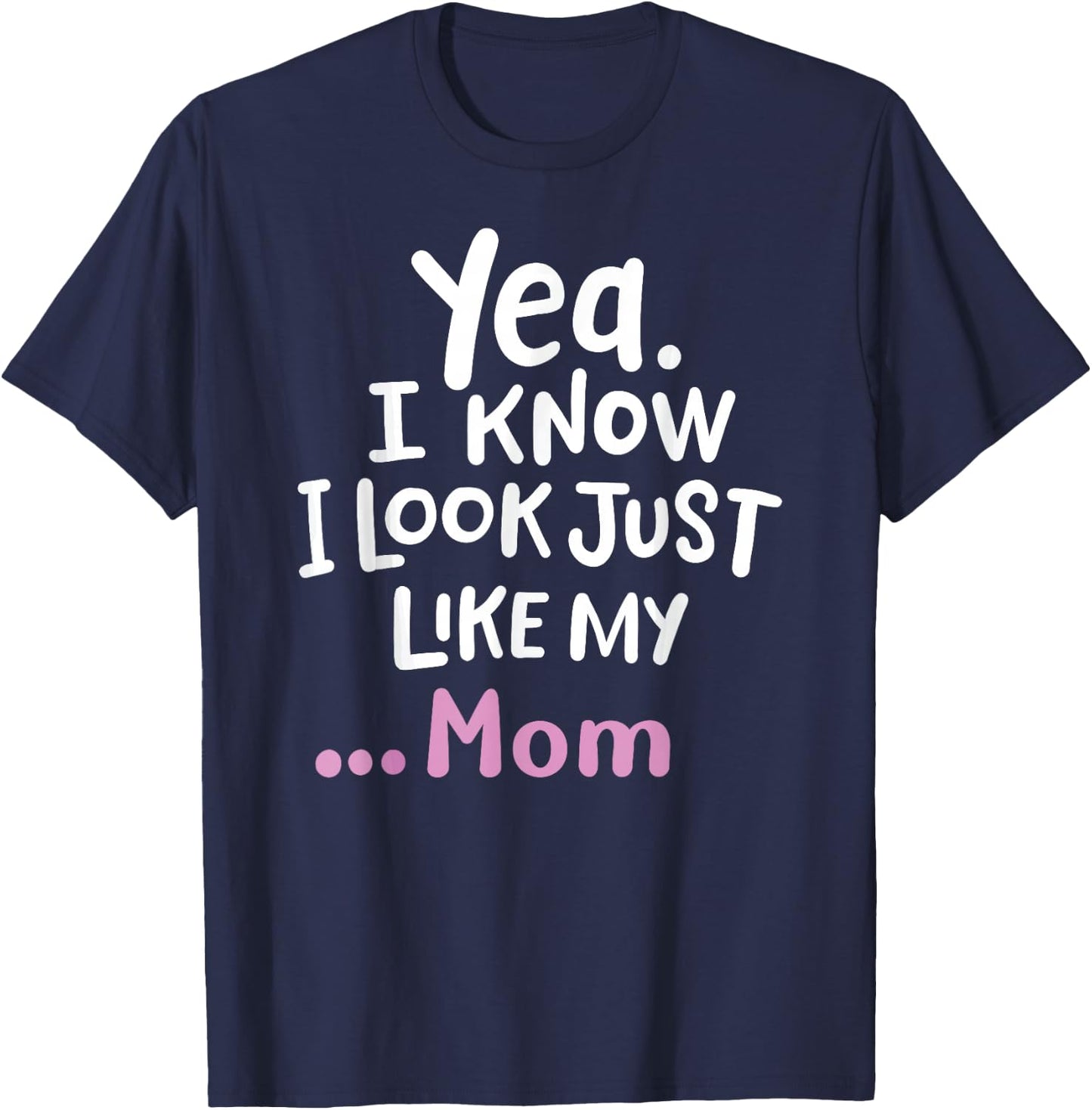 Yes I Know I Look Like My Mom Funny Daughter My Mom Print T-Shirt - T-Shirt | Navy