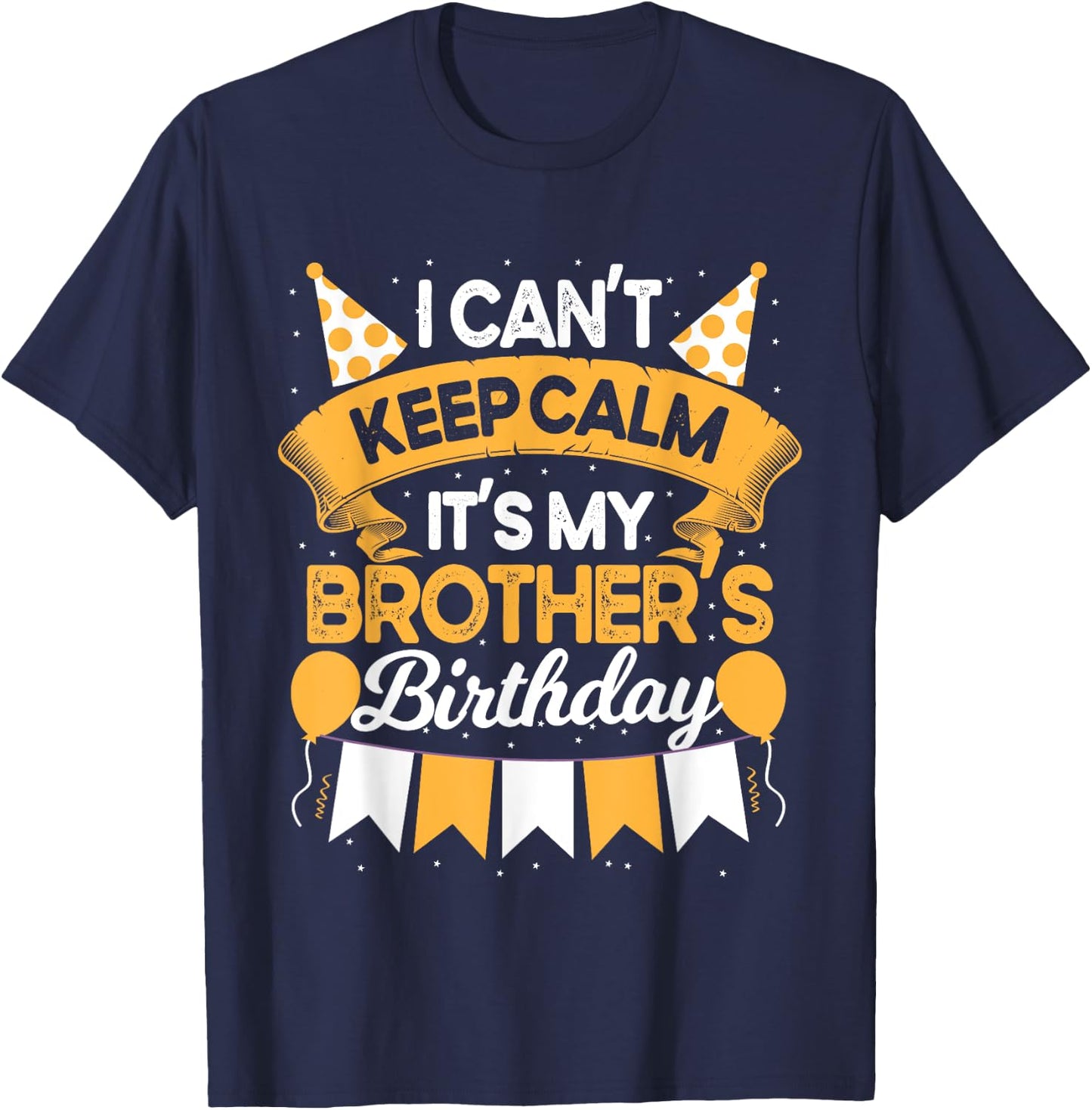 I Can't Keep Calm It's My Brother Birthday Party Gift T-Shirt - T-Shirt | Navy