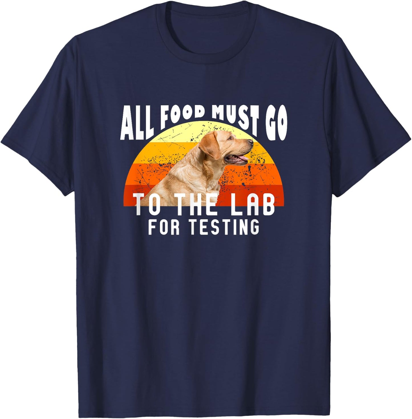 Labrador All Food Must Go To The Lab For Testing T-Shirt - T-Shirt | Navy