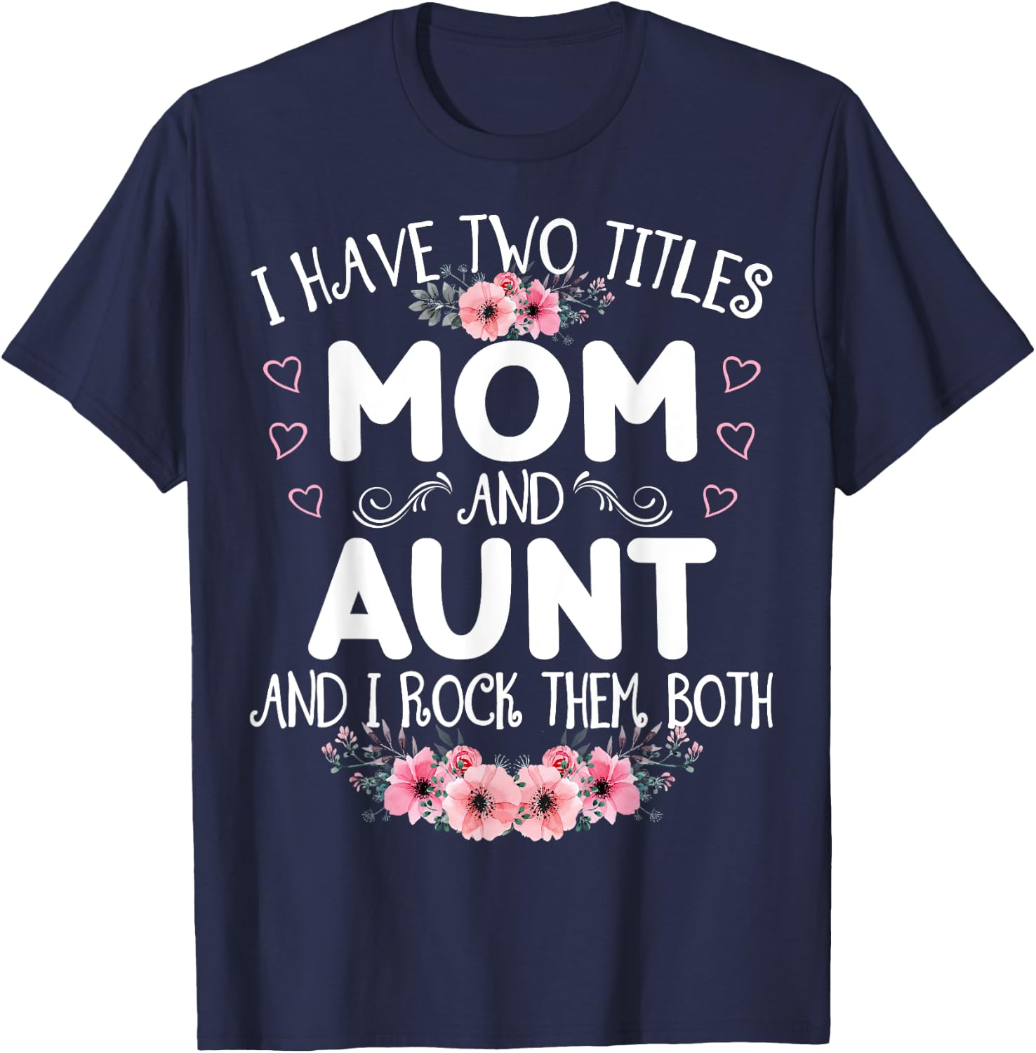 I Have Two Titles Mom And Aunt Funny Floral Mother's Day T-Shirt - T-Shirt | Navy