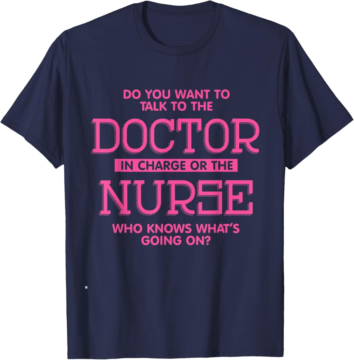 Do You Want To Talk To The Doctor In Charge Or the Nurse T-Shirt - T-Shirt | Navy