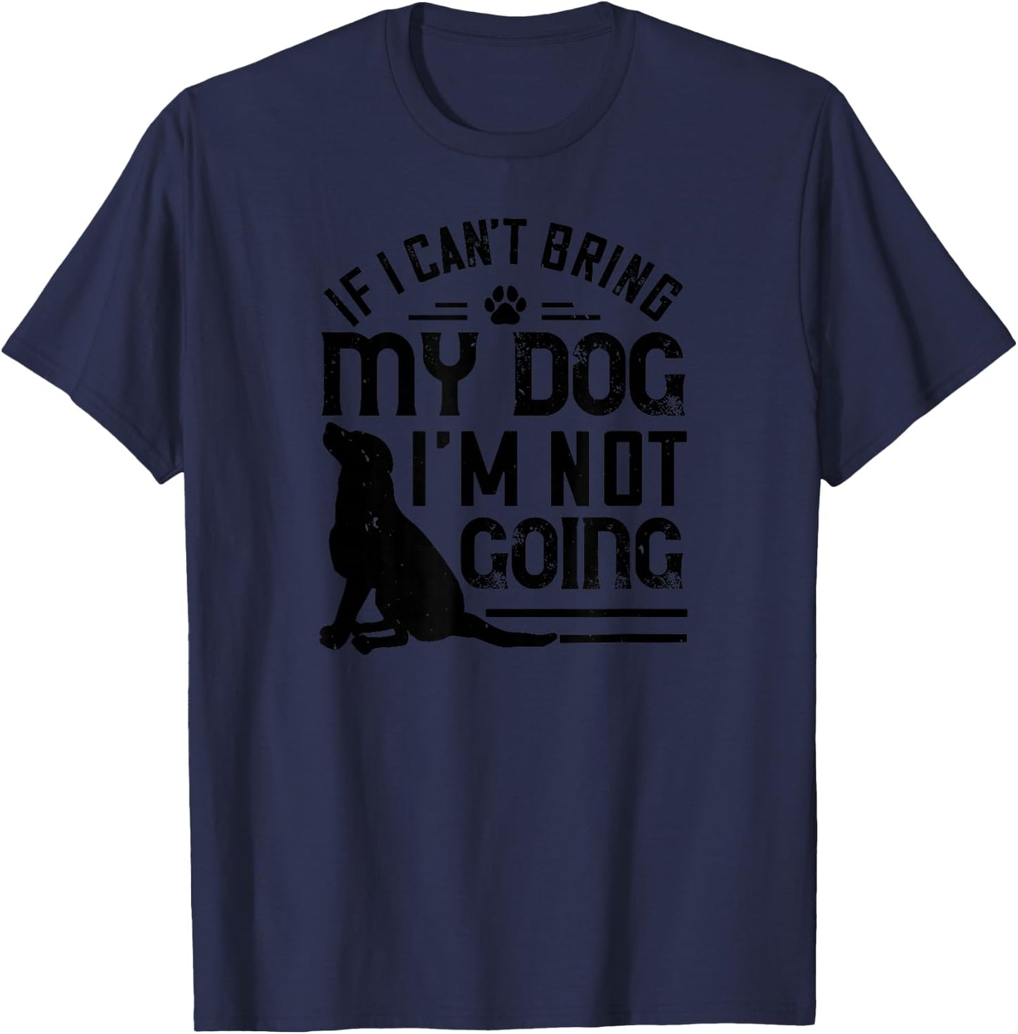 Dog Lover Funny - If I Can't Bring My Dog I'm Not Going T-Shirt - T-Shirt | Navy