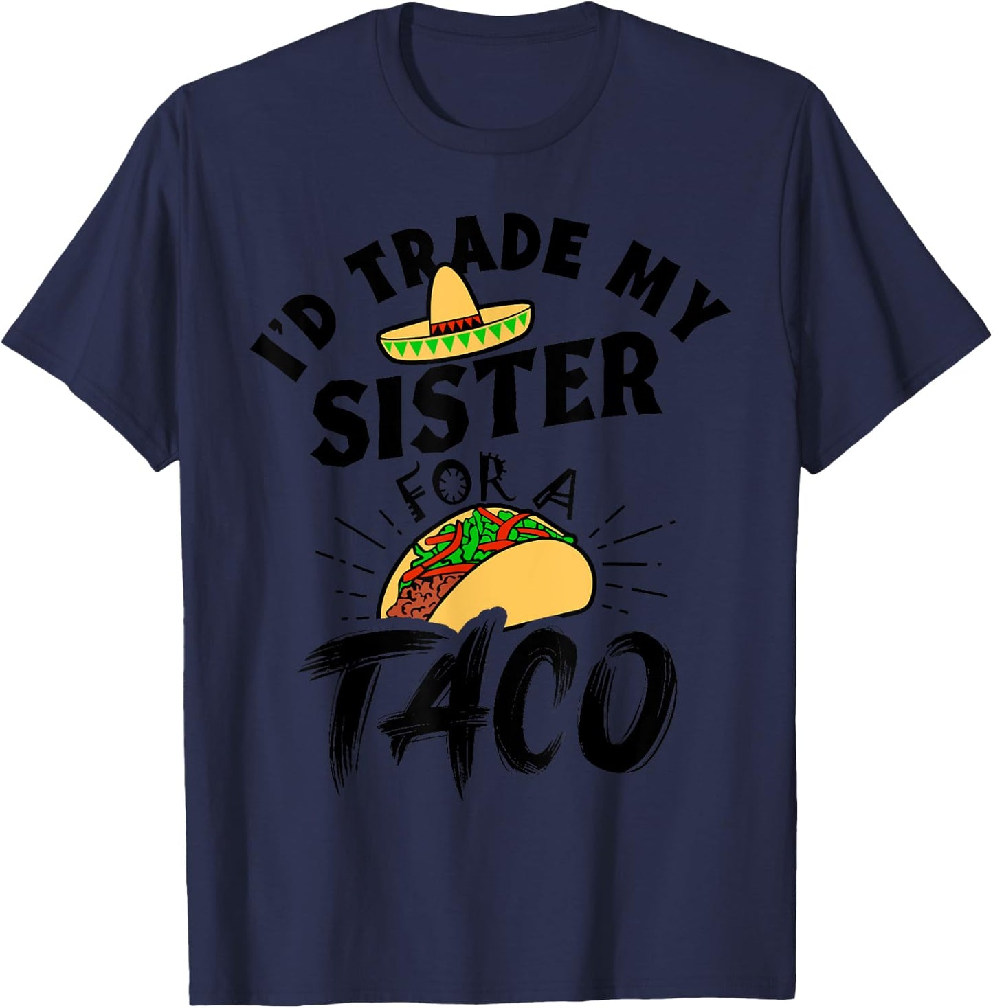 I'd Trade My Sister For A Taco Funny Tacos T-Shirt - T-Shirt | Navy