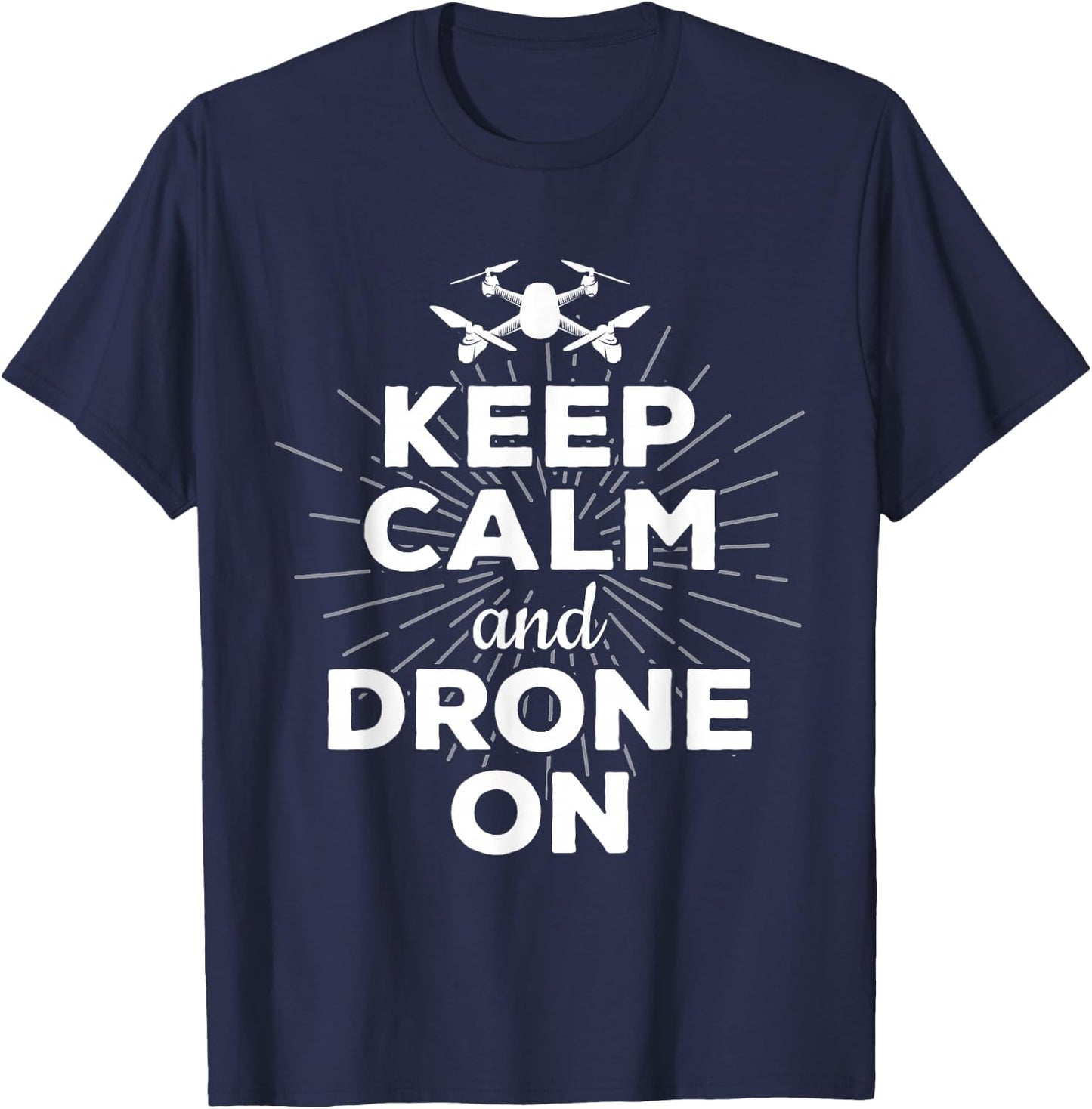 Keep Calm And Drone On Funny Gift Fun T-Shirt - T-Shirt | Navy