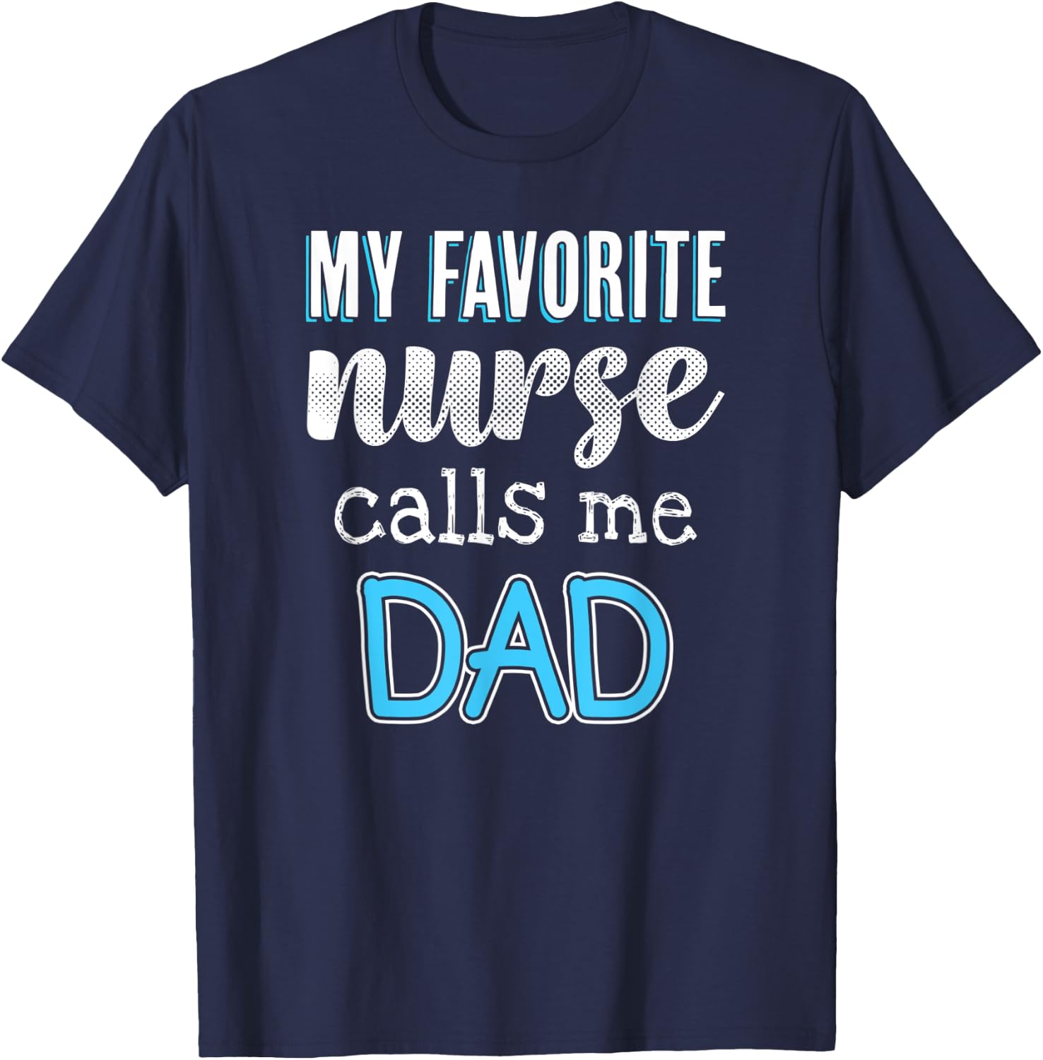 My Favorite Nurse Calls Me Dad Funny Nurse Dad T-Shirt - T-Shirt | Navy