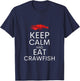 Keep Calm And Eat Crawfish Shirt Funny Crawfish Lover Gift T-Shirt - T-Shirt | Navy