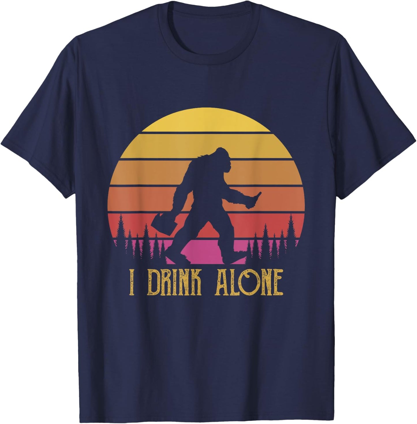I Drink Alone Bigfoot Beer Sasquatch Retro Novelty Humour T-Shirt - T-Shirt | Navy