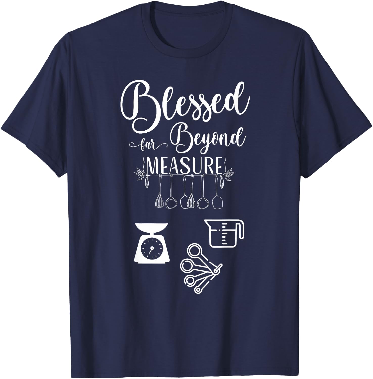Blessed far Beyond Measure (baking measuring devices) T-Shirt - T-Shirt | Navy
