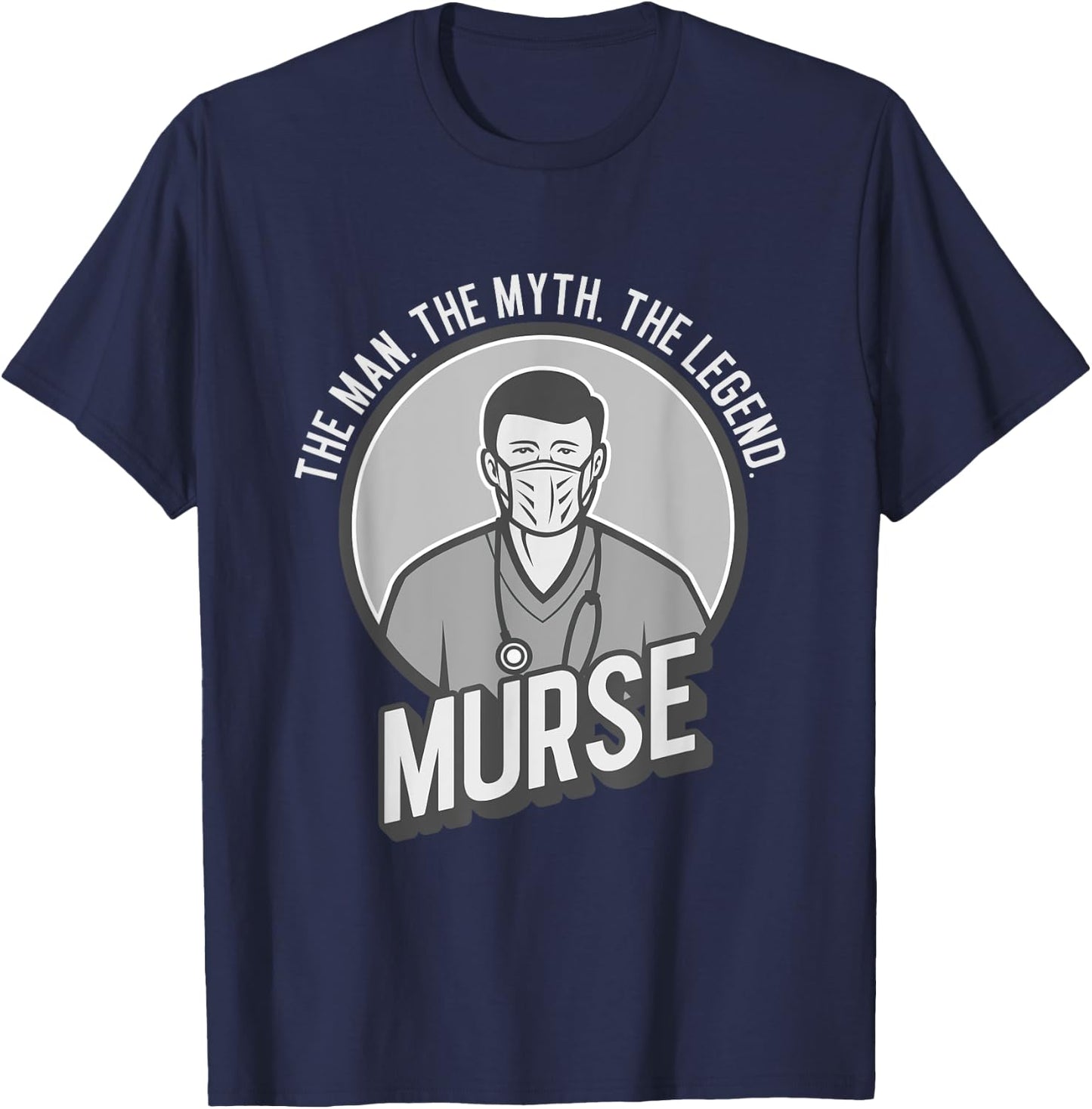 Funny The Men The Myth The Legend Male Nurse Murse T-Shirt - T-Shirt | Navy