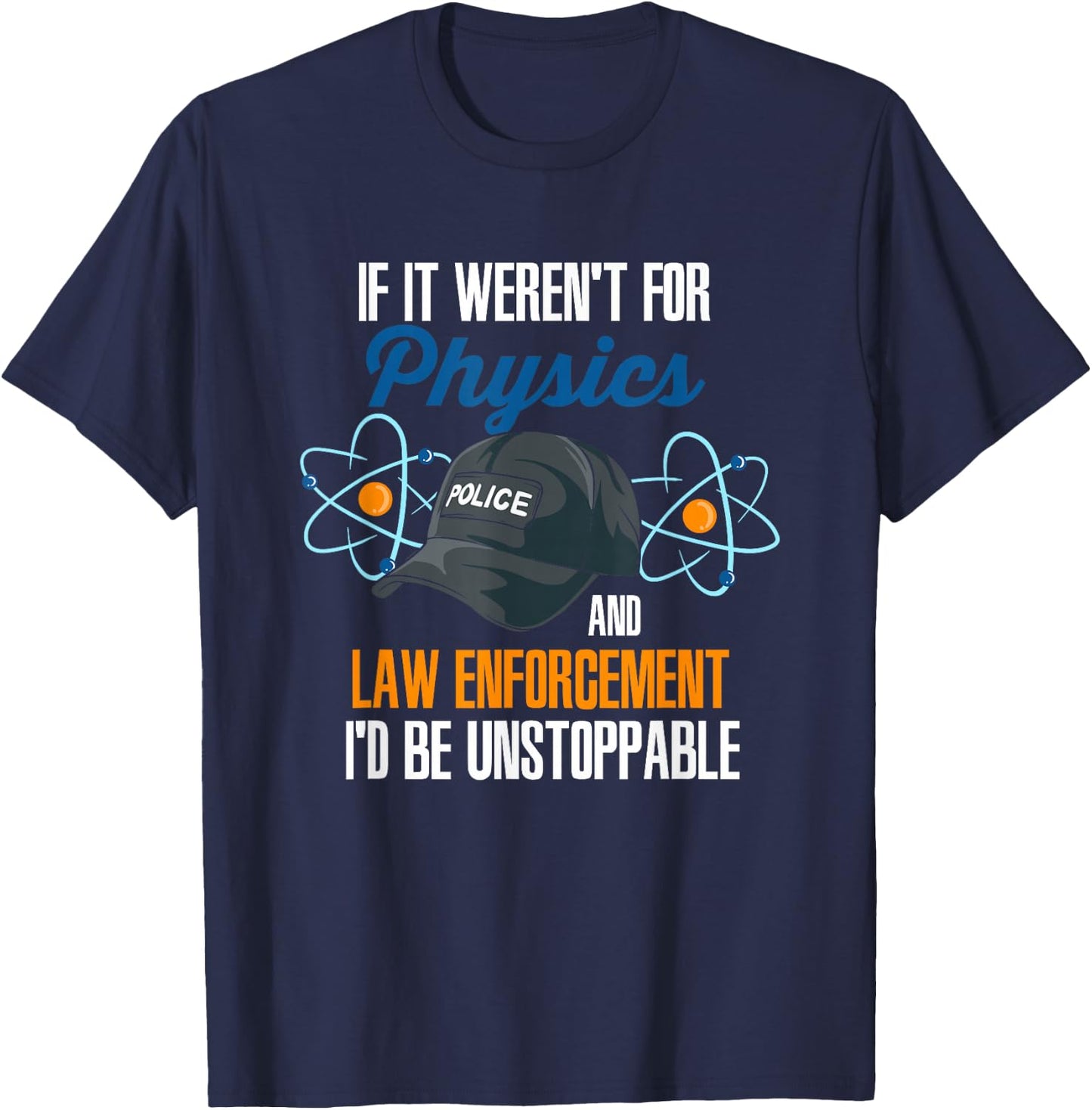 If It Weren't For Physics And Law Enforcement I'd Be T-Shirt - T-Shirt | Navy
