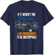If It Weren't For Physics And Law Enforcement I'd Be T-Shirt - T-Shirt | Navy