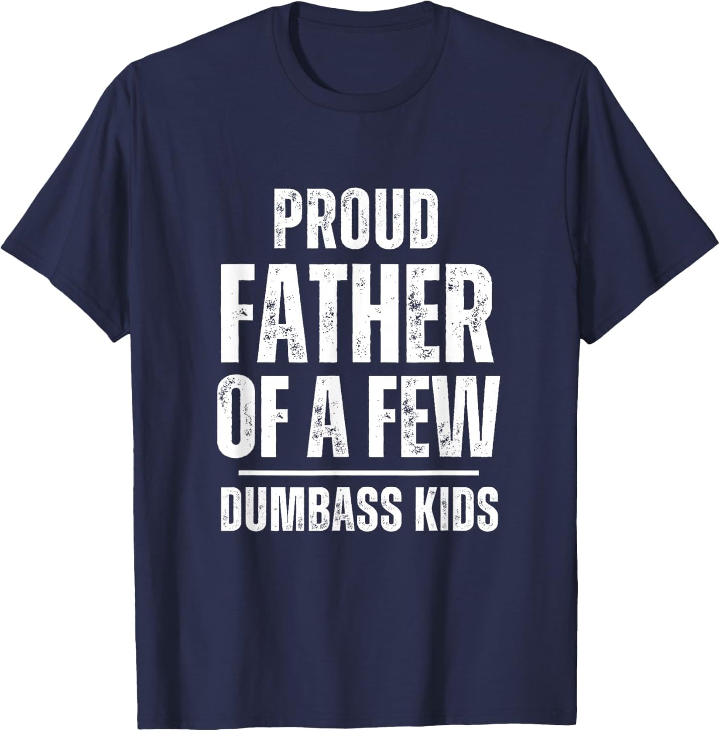 Proud Father Of A Few Dumb-ass Kids Funny Father's Day T-Shirt - T-Shirt | Navy