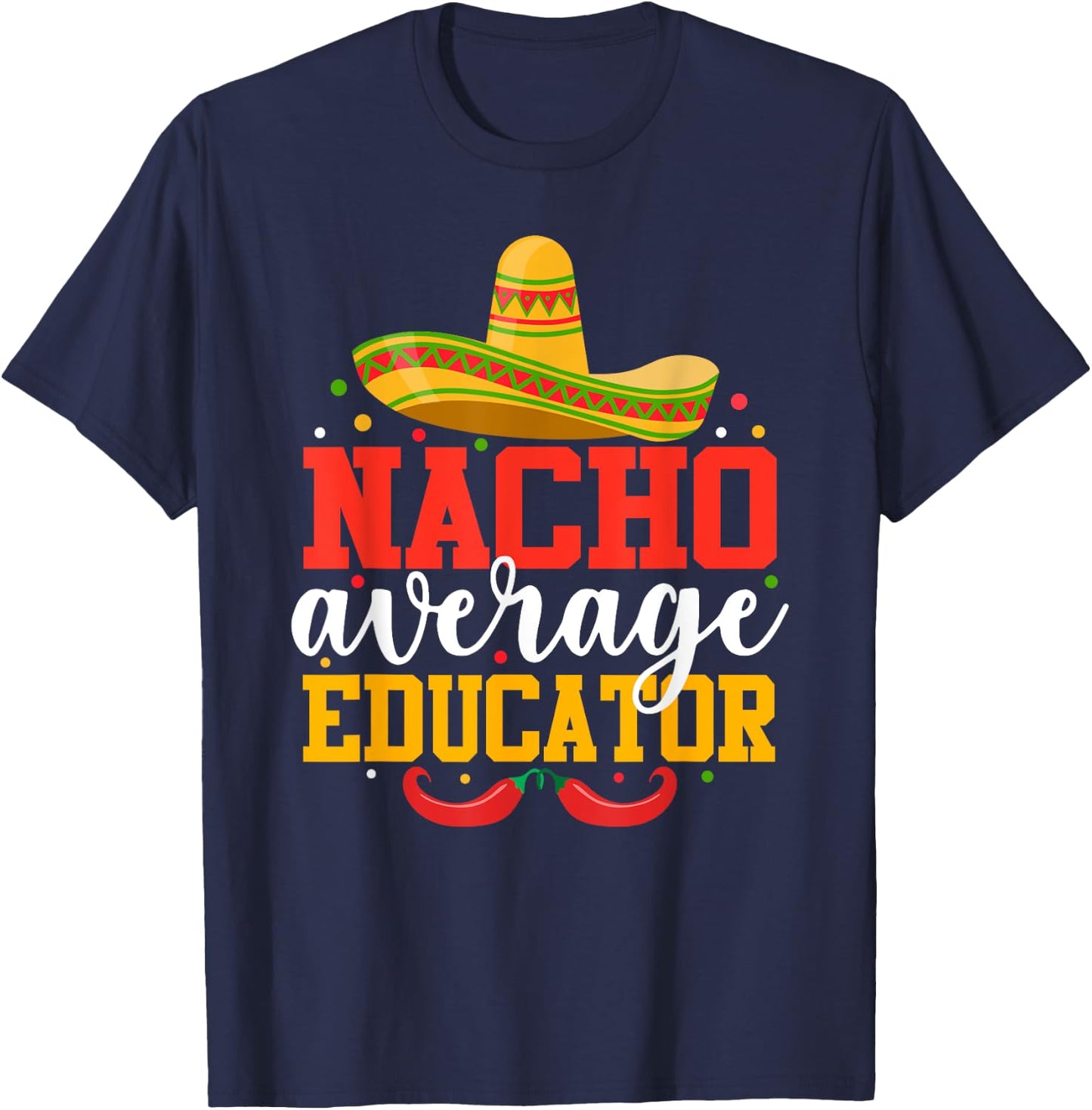 Nacho Average Educator Funny Mexican Cinco De Mayo T-Shirt - T-Shirt | Navy