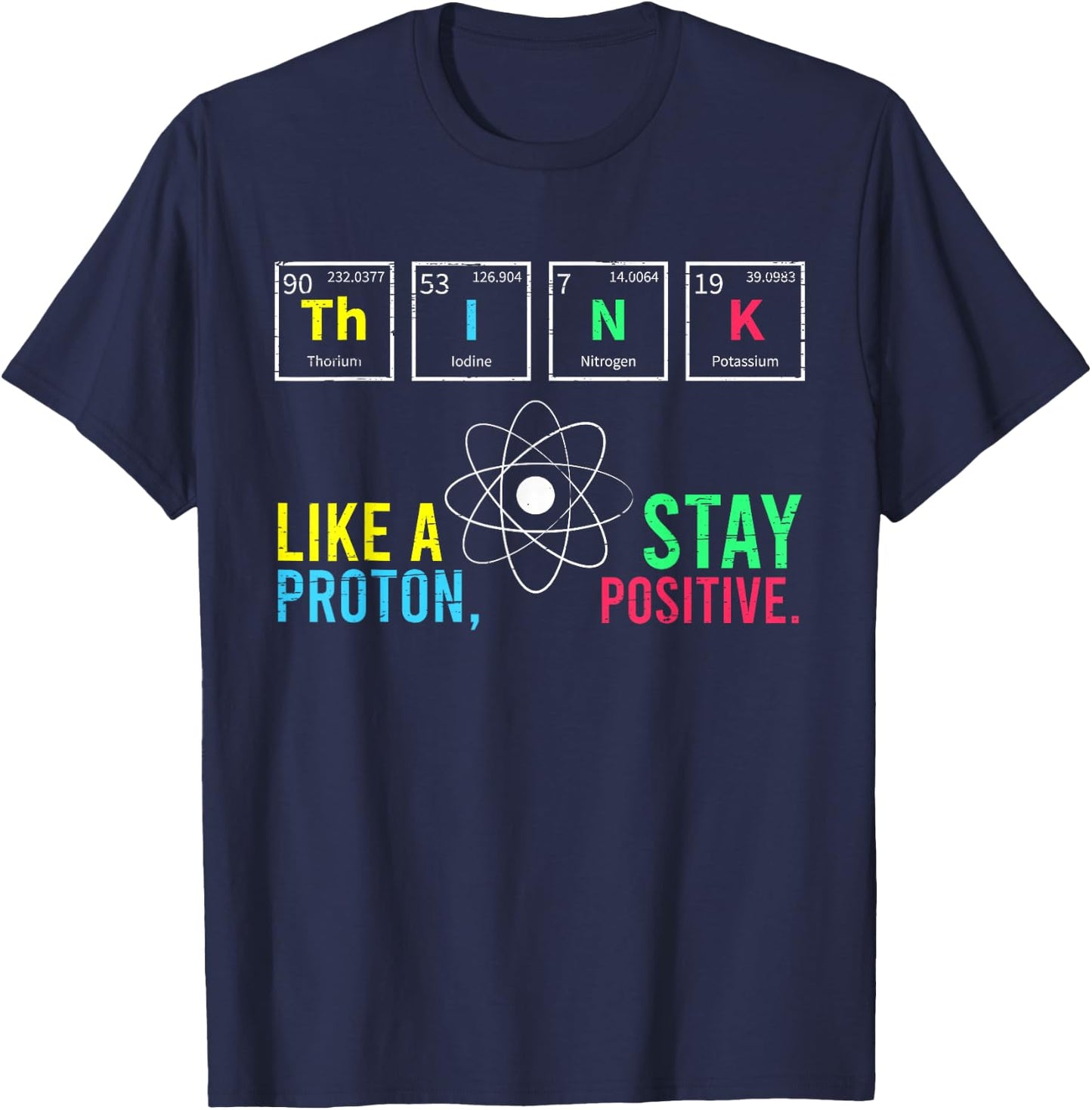 Think Like A Proton Stay Positive Neutron Atom Students Top T-Shirt - T-Shirt | Navy