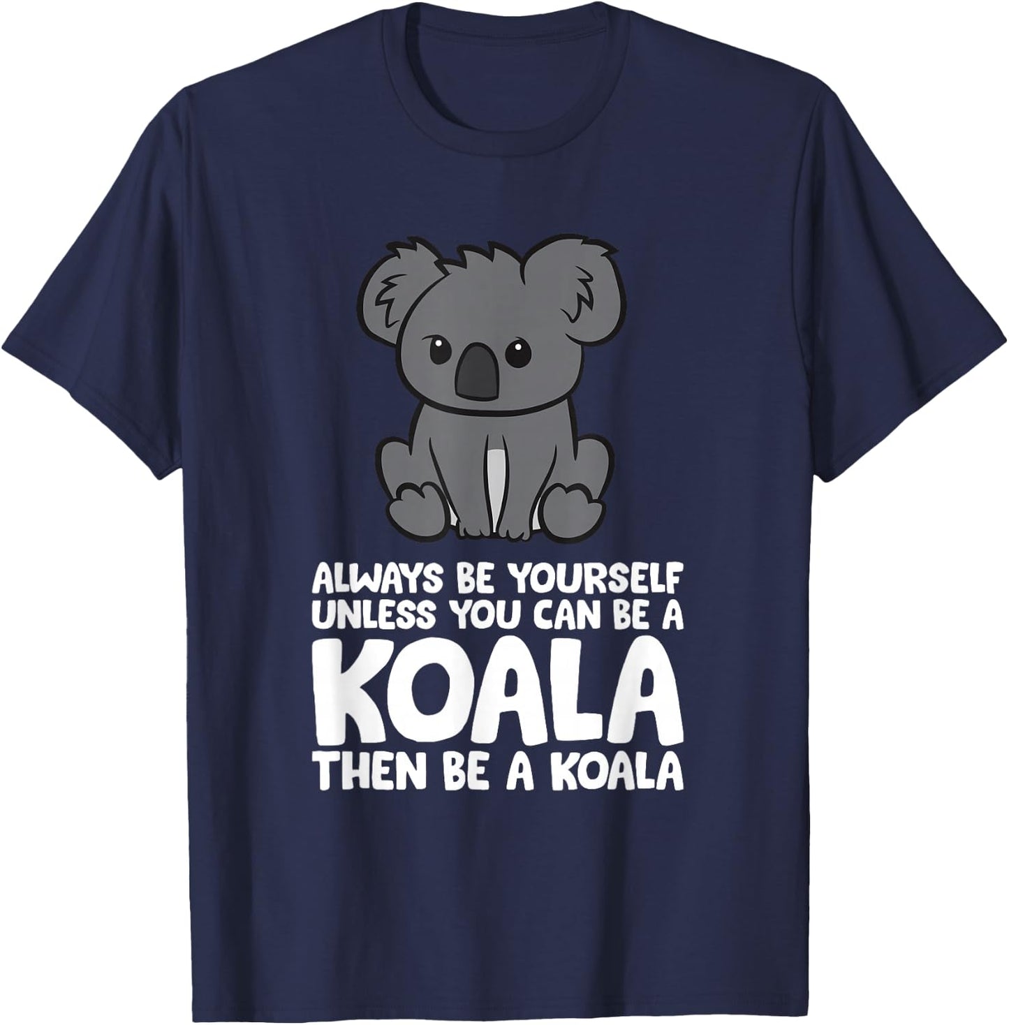 Always Be Yourself Unless You Can Be A Koala T-Shirt - T-Shirt | Navy