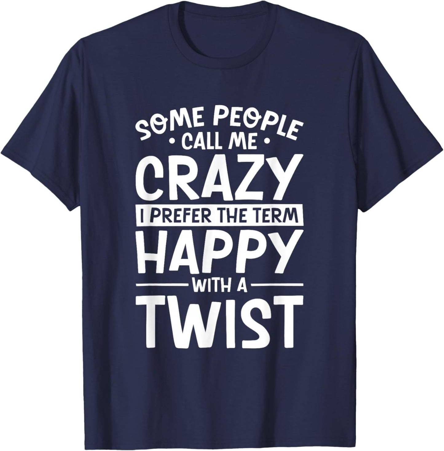 Call Me Crazy I Prefer Happy With A Twist, Funny Humor T-Shirt - T-Shirt | Navy