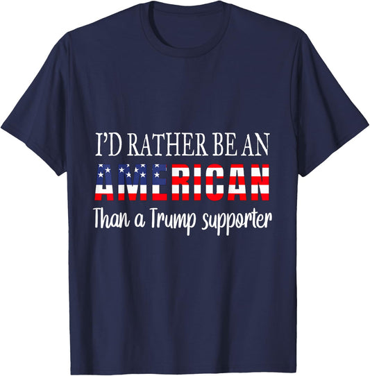 I'd Rather Be An American Than a Trump Supporter Anti Trump T-Shirt - T-Shirt | Navy