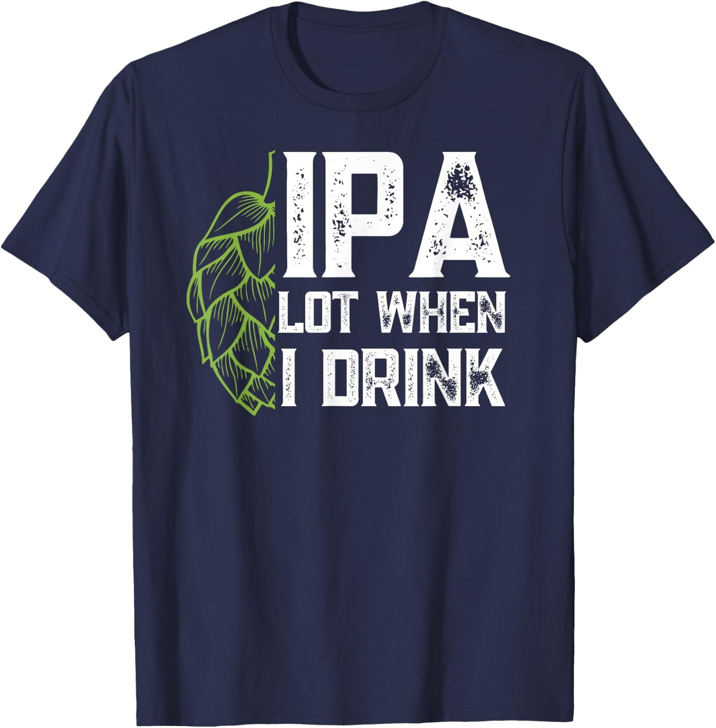 IPA Lot When I Drink With Beer Hop - Funny Craft Beer T-Shirt - T-Shirt | Navy