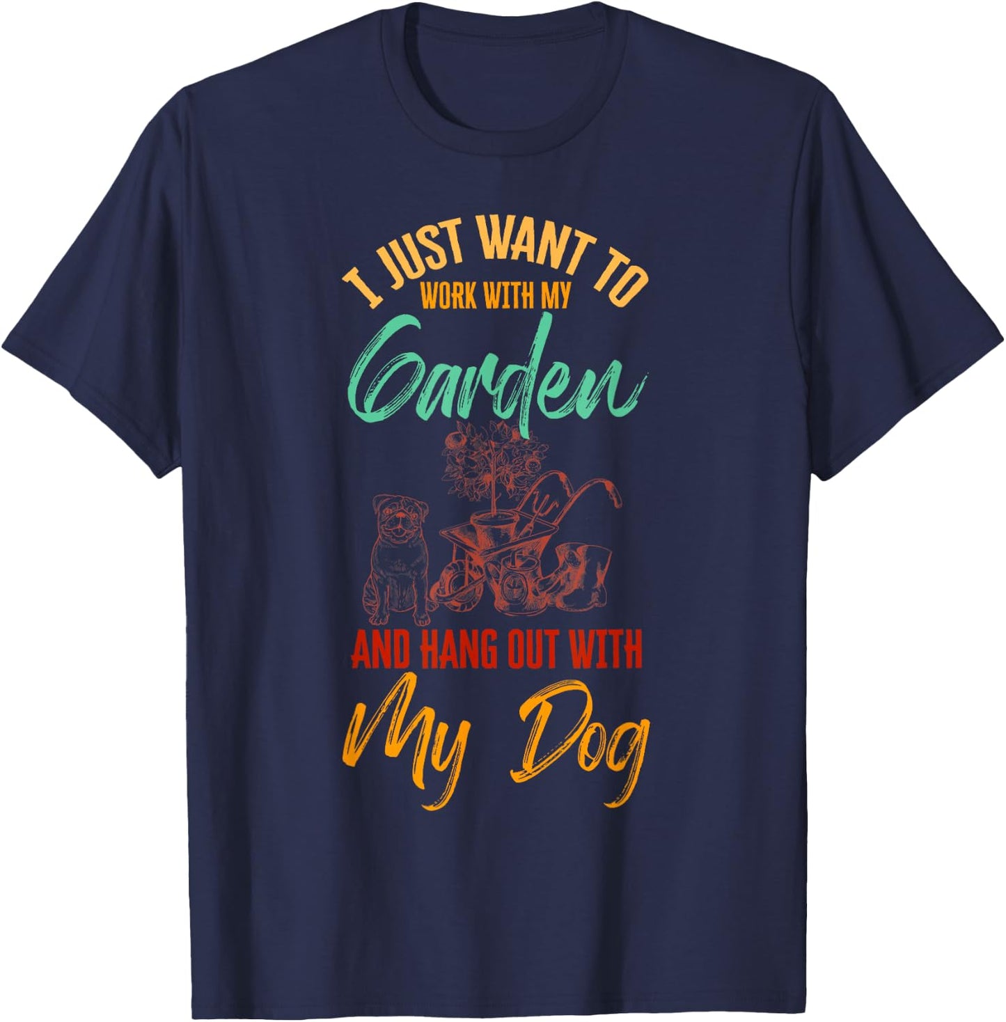 I Just Want To Work With My Garden And Hangout With My Dog T-Shirt - T-Shirt | Navy