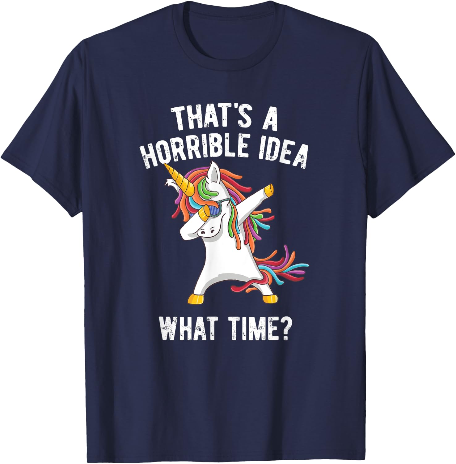 That's A Horrible Idea. What Time? Funny Dabbing Unicorn T-Shirt - T-Shirt | Navy