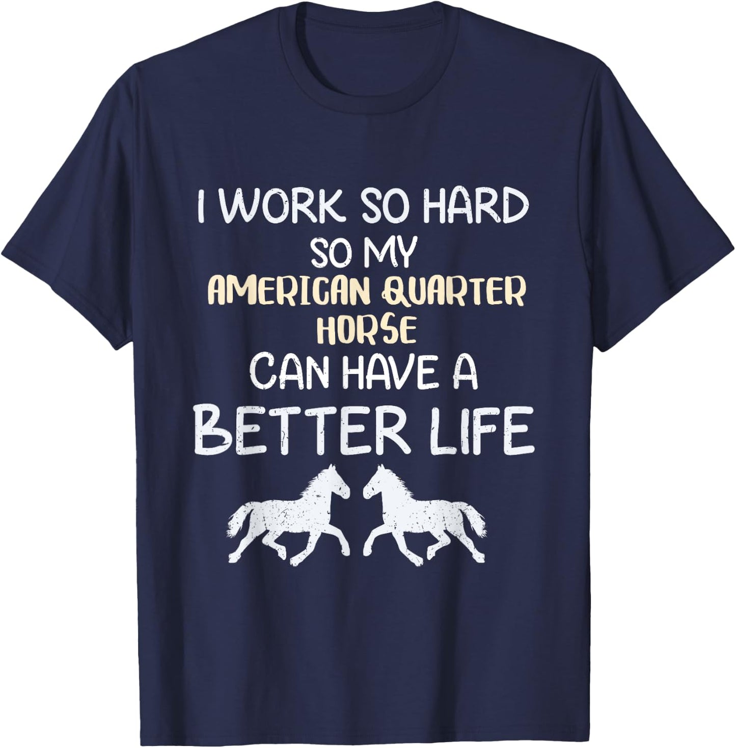I Work So Hard For My American Quarter Horse T-Shirt - T-Shirt | Navy