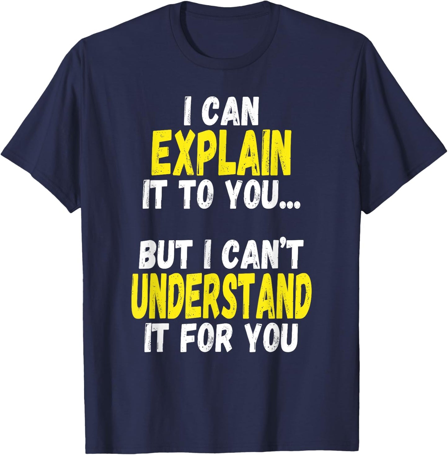 I Can Explain It To You But Can't Understand It For You Gift T-Shirt - T-Shirt | Navy