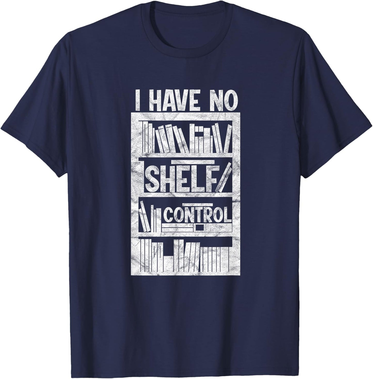 I Have No Shelf Control Bookshelf Bookworm Reading T-Shirt - T-Shirt | Navy